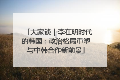 大家谈｜李在明时代的韩国：政治格局重塑与中韩合作新前景