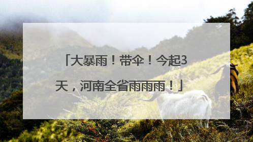 大暴雨！带伞！今起3天，河南全省雨雨雨！