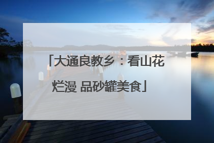 大通良教乡：看山花烂漫 品砂罐美食