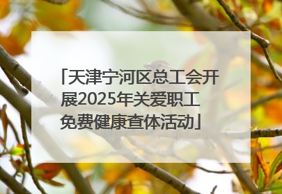 天津宁河区总工会开展2025年关爱职工免费健康查体活动