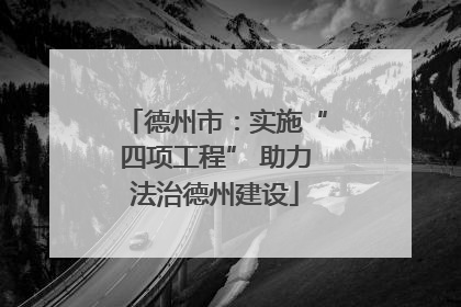 德州市：实施“四项工程” 助力法治德州建设