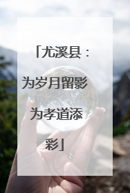 尤溪县：为岁月留影 为孝道添彩