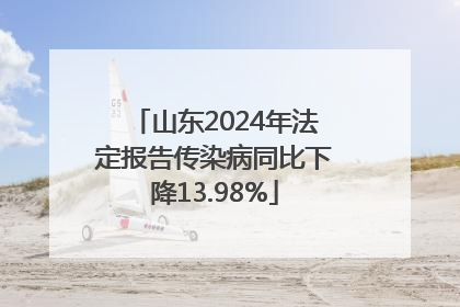 山东2024年法定报告传染病同比下降13.98%