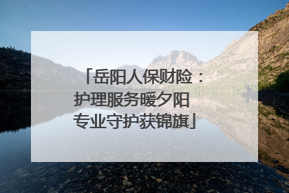 岳阳人保财险：护理服务暖夕阳 专业守护获锦旗