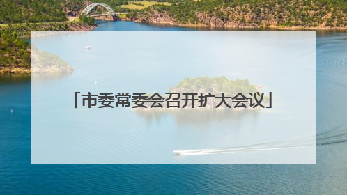 市委常委会召开扩大会议