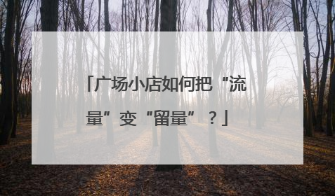 广场小店如何把“流量”变“留量”？