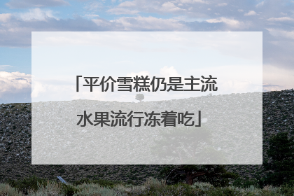 平价雪糕仍是主流 水果流行冻着吃