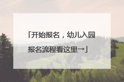 开始报名，幼儿入园报名流程看这里→