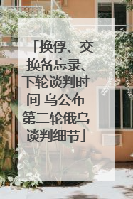 换俘、交换备忘录、下轮谈判时间 乌公布第二轮俄乌谈判细节