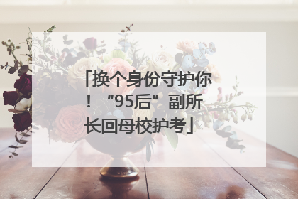 换个身份守护你！“95后”副所长回母校护考