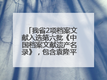 我省2项档案文献入选第六批《中国档案文献遗产名录》，包含袁隆平论文手稿