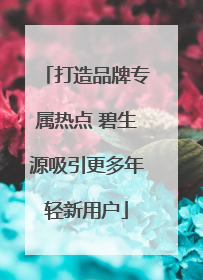 打造品牌专属热点 碧生源吸引更多年轻新用户