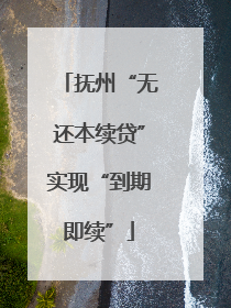 抚州“无还本续贷”实现“到期即续”