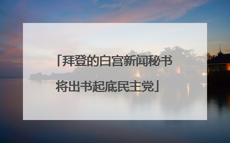 拜登的白宫新闻秘书将出书起底民主党
