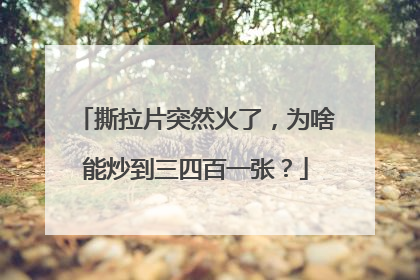 撕拉片突然火了，为啥能炒到三四百一张？