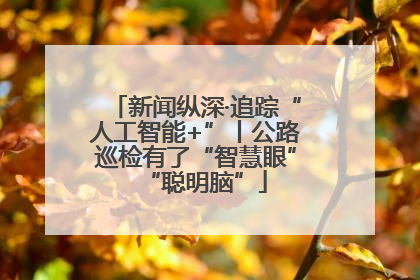 新闻纵深·追踪“人工智能+”丨公路巡检有了“智慧眼”“聪明脑”