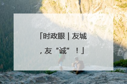 时政眼｜友城，友“诚”！