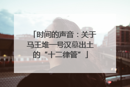 时间的声音：关于马王堆一号汉墓出土的“十二律管”