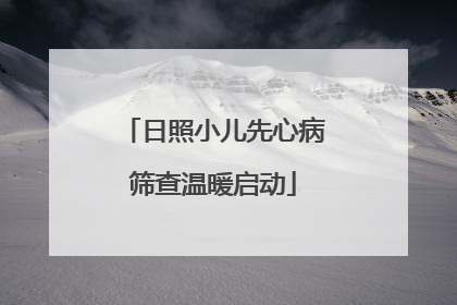 日照小儿先心病筛查温暖启动