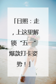 日照：走，上这里解锁“五一”爆款打卡姿势！