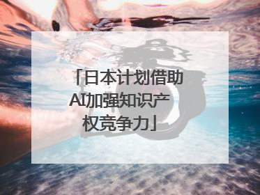 日本计划借助AI加强知识产权竞争力