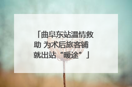曲阜东站温情救助 为术后旅客铺就出站“暖途”
