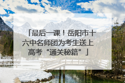 最后一课！岳阳市十六中名师团为考生送上高考“通关秘籍”
