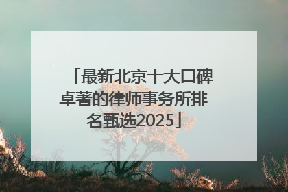 最新北京十大口碑卓著的律师事务所排名甄选2025