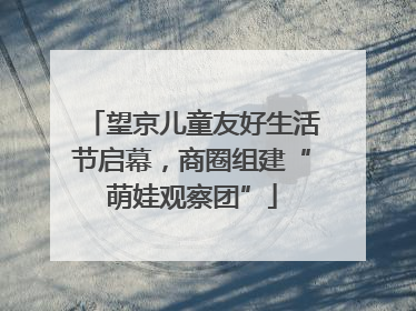 望京儿童友好生活节启幕，商圈组建“萌娃观察团”