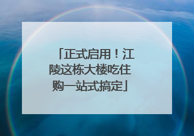 正式启用！江陵这栋大楼吃住购一站式搞定