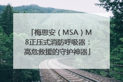 梅思安（MSA）M8正压式消防呼吸器：高危救援的守护神器