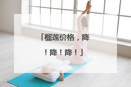 榴莲价格，降！降！降！