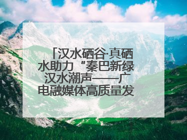 汉水硒谷·真硒水助力“秦巴新绿 汉水潮声——广电融媒体高质量发展陕西采访行”