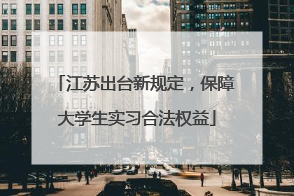 江苏出台新规定，保障大学生实习合法权益