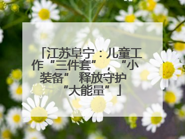 江苏阜宁：儿童工作“三件套”，“小装备” 释放守护 “大能量”