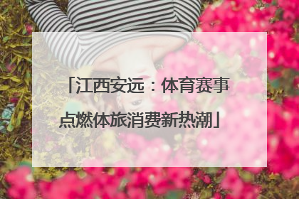 江西安远：体育赛事点燃体旅消费新热潮