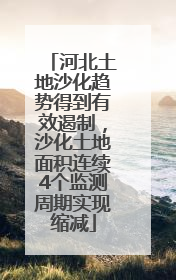 河北土地沙化趋势得到有效遏制，沙化土地面积连续4个监测周期实现缩减
