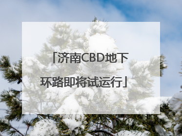 济南CBD地下环路即将试运行