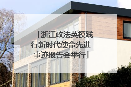 浙江政法英模践行新时代使命先进事迹报告会举行