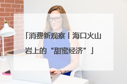 消费新观察丨海口火山岩上的“甜蜜经济”
