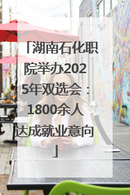 湖南石化职院举办2025年双选会：1800余人达成就业意向