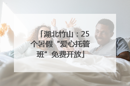 湖北竹山：25个暑假“爱心托管班”免费开放