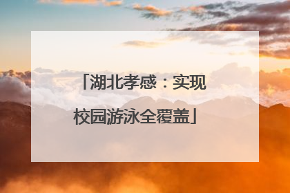 湖北孝感：实现校园游泳全覆盖