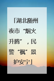 湖北随州夜市“烟火升腾”，民警“枫”景护安宁