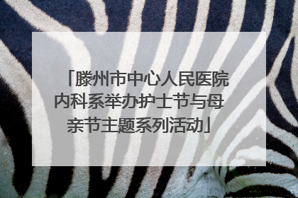 滕州市中心人民医院内科系举办护士节与母亲节主题系列活动