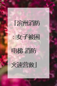 滨州消防：女子被困电梯 消防火速营救