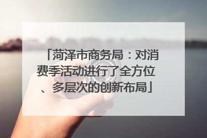 菏泽市商务局：对消费季活动进行了全方位、多层次的创新布局