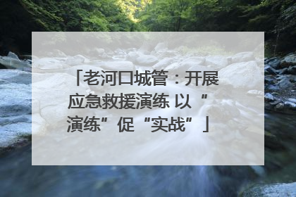老河口城管：开展应急救援演练 以“演练”促“实战”