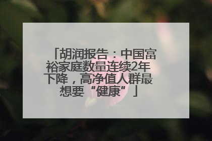 胡润报告：中国富裕家庭数量连续2年下降，高净值人群最想要“健康”