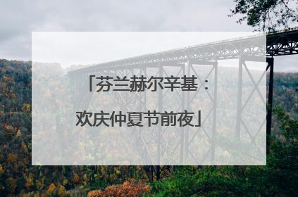 芬兰赫尔辛基：欢庆仲夏节前夜